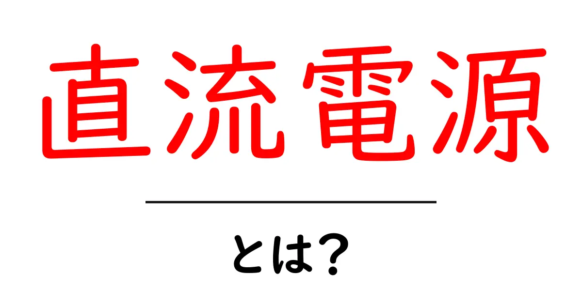 直流電源とは？わかりやすく解説します！共起語・同意語も併せて解説！