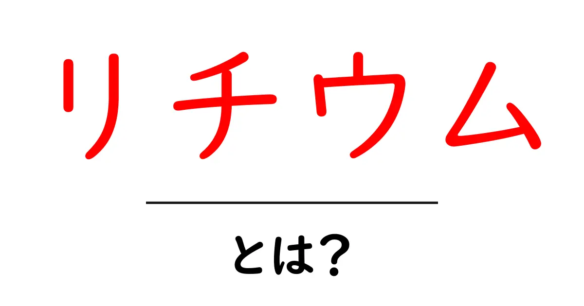 リチウムのすべて!知っておきたい基本情報と活用法共起語・同意語も併せて解説!