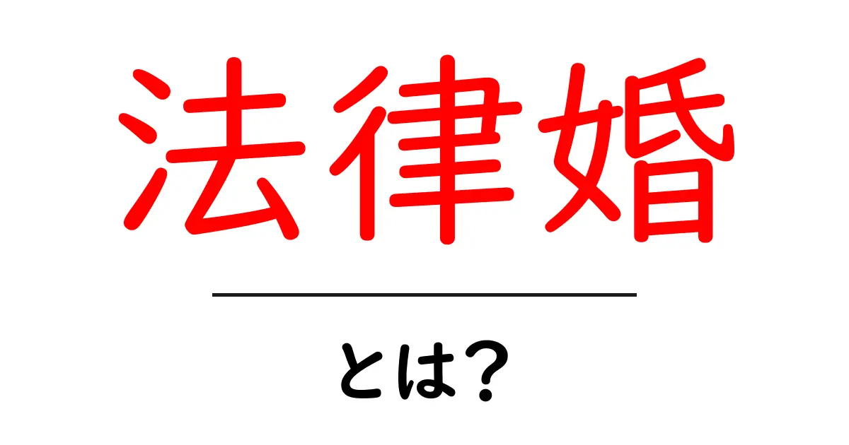 法律婚とは?知っておきたい基礎知識共起語・同意語も併せて解説!