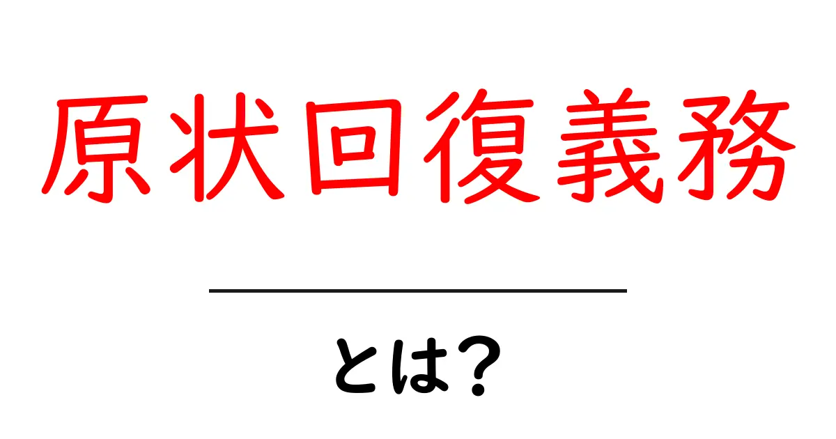 原状回復義務とは?賃貸物件でのルールをわかりやすく解説共起語・同意語も併せて解説!