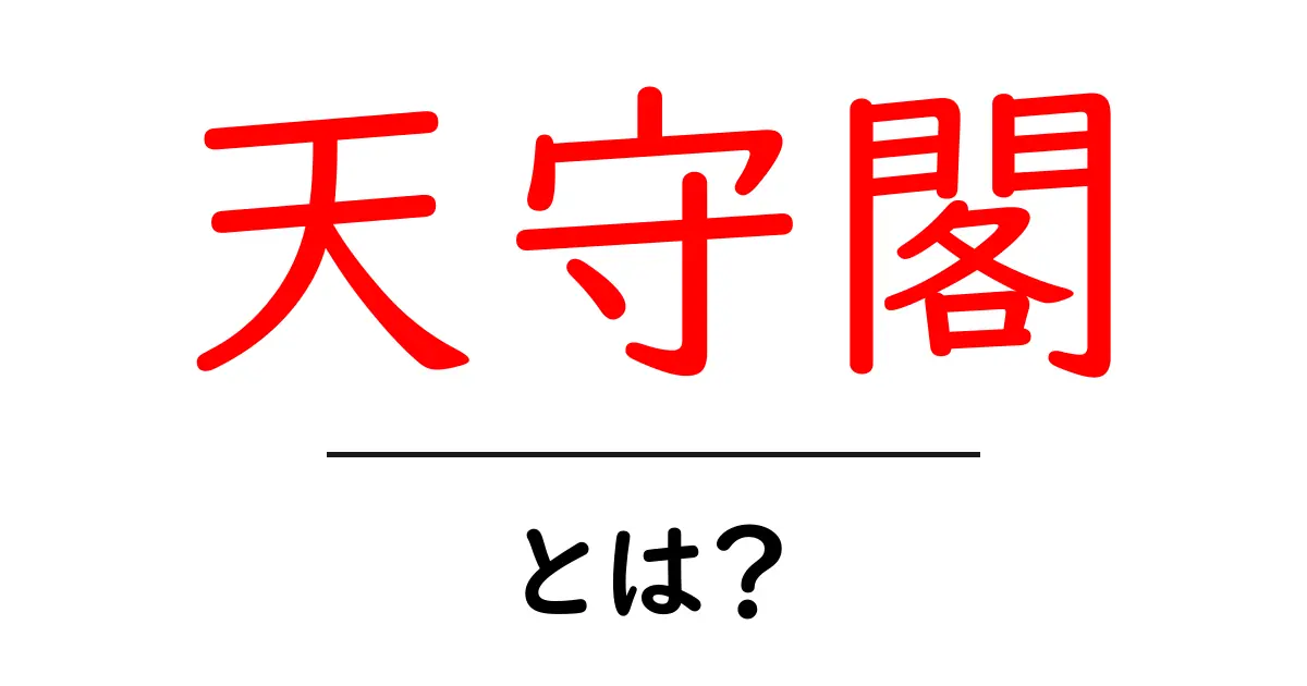 天守閣とは?その歴史や特徴をわかりやすく解説!共起語・同意語も併せて解説!