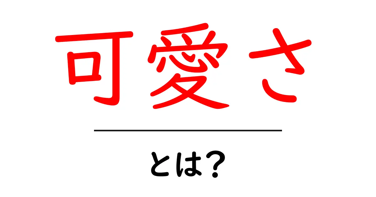 可愛さとは？魅力的な要素をわかりやすく解説！共起語・同意語も併せて解説！