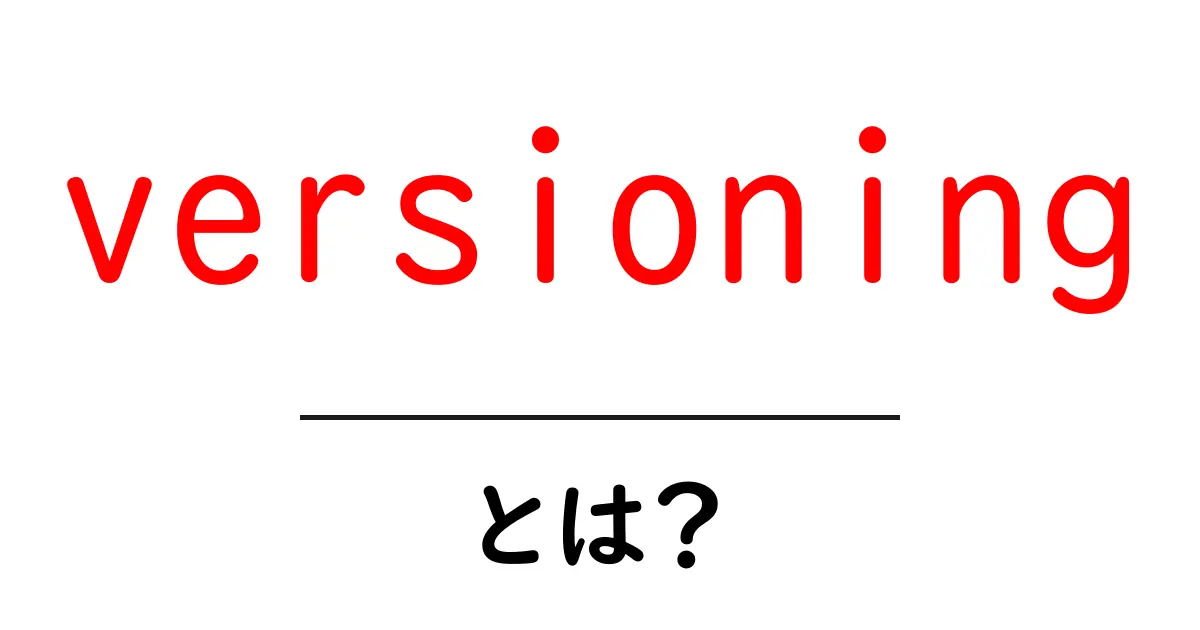 versioning・とは?理解を深めるためのやさしい解説共起語・同意語も併せて解説!