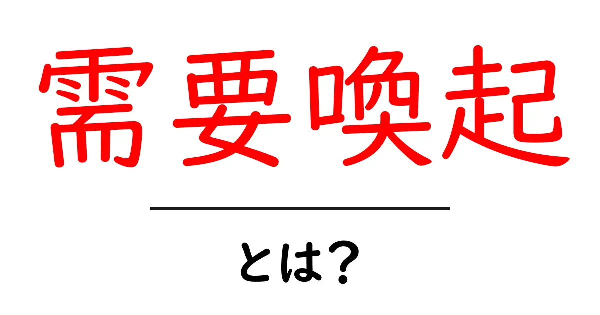需要喚起とは?消費者の気持ちを動かすポイントを解説!共起語・同意語も併せて解説!