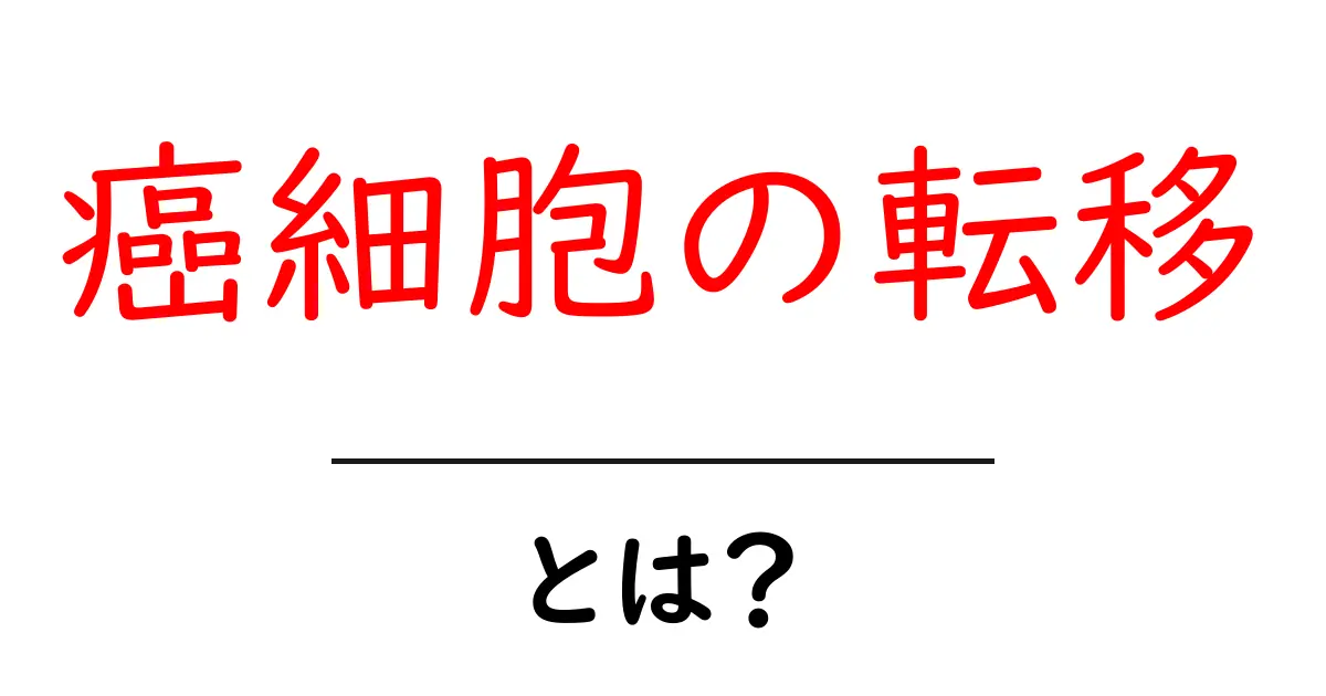 癌細胞の転移とは?その仕組みと影響をわかりやすく解説!共起語・同意語も併せて解説!