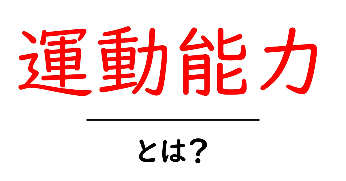 運動能力とは?スポーツや日常生活に必要な基本的な力を解説!共起語・同意語も併せて解説!