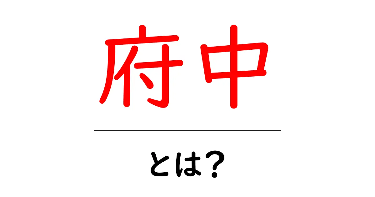 府中とは?知られざる魅力と特徴を解説!共起語・同意語も併せて解説!