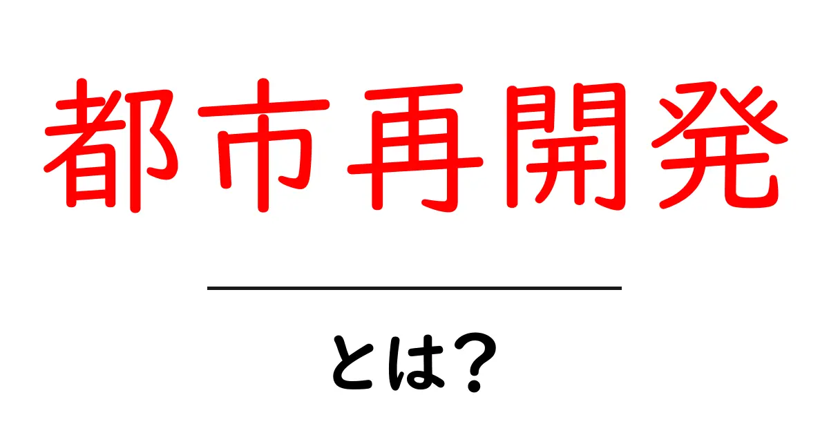 都市再開発とは?未来の街をつくるプロジェクトの魅力共起語・同意語も併せて解説!
