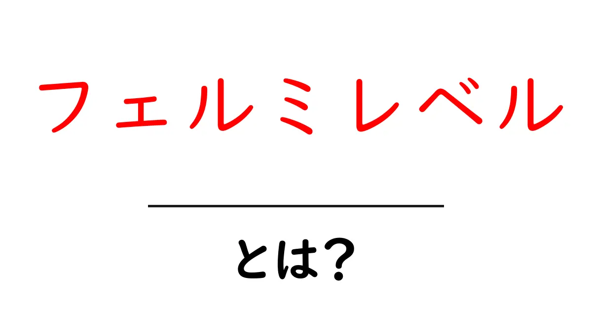 フェルミレベルとは？エネルギーと物質の関係を簡単に理解しよう共起語・同意語も併せて解説！