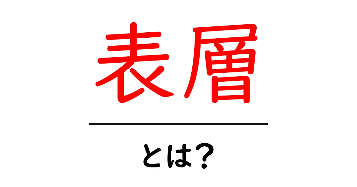 表層とは?その意味や使い方を初心者にもわかりやすく解説共起語・同意語も併せて解説!