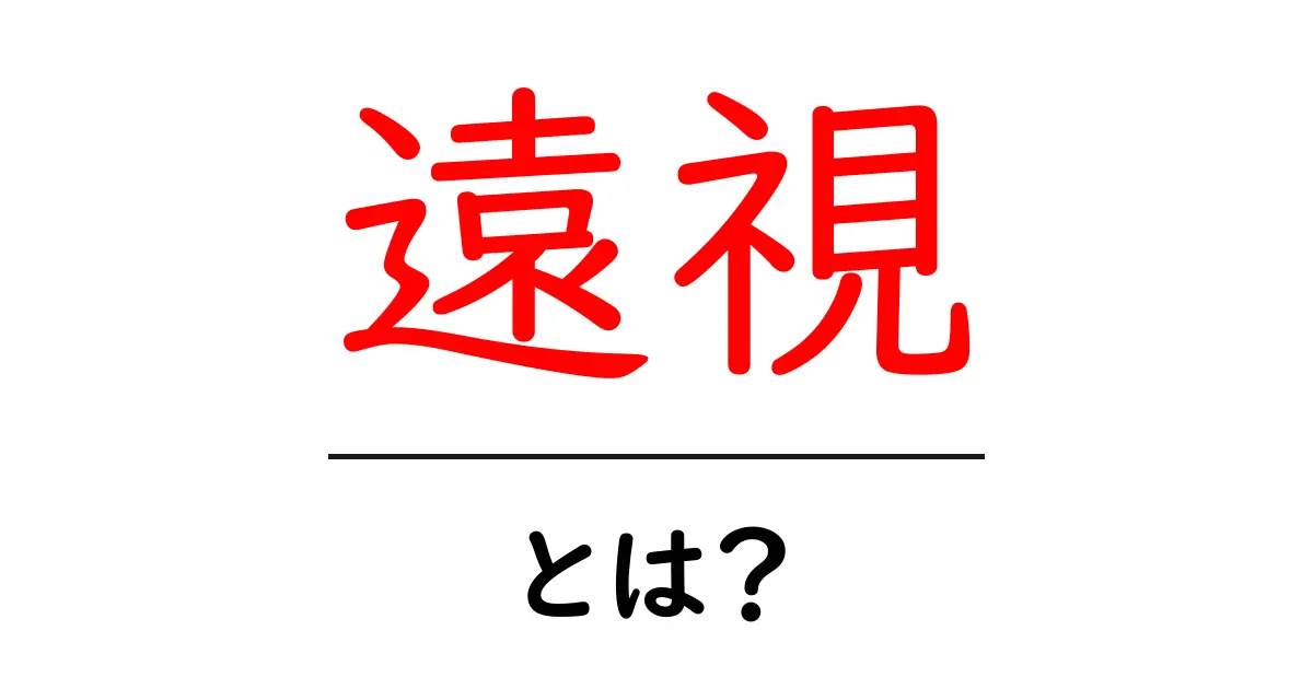 遠視とは?その原因や症状、治療法を分かりやすく解説!共起語・同意語も併せて解説!