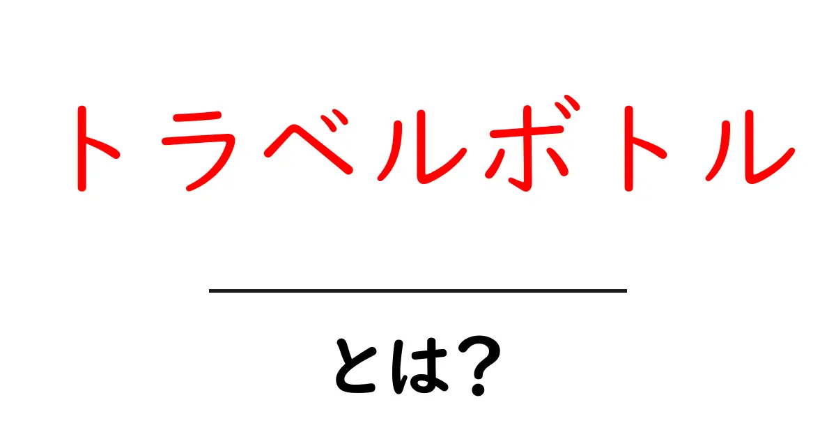 トラベルボトルとは?旅行のお供に欠かせないアイテムを解説!共起語・同意語も併せて解説!
