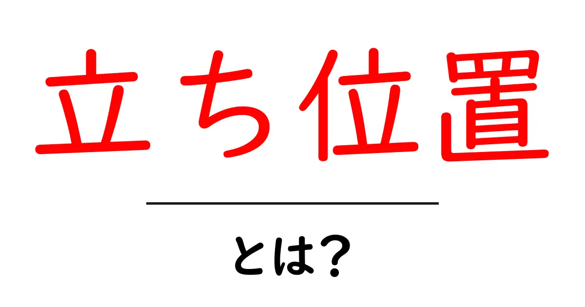 「立ち位置」とは?あなたの視点や立ち位置を理解しよう!共起語・同意語も併せて解説!