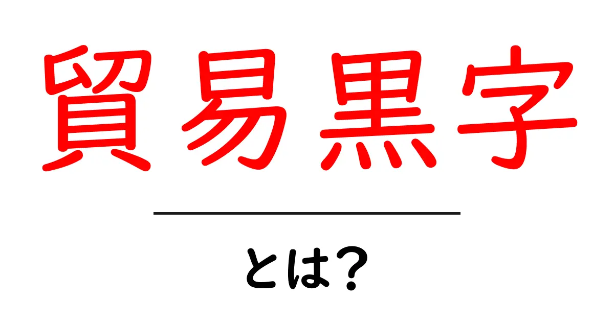 貿易黒字とは?国の経済を知るための基本知識共起語・同意語も併せて解説!