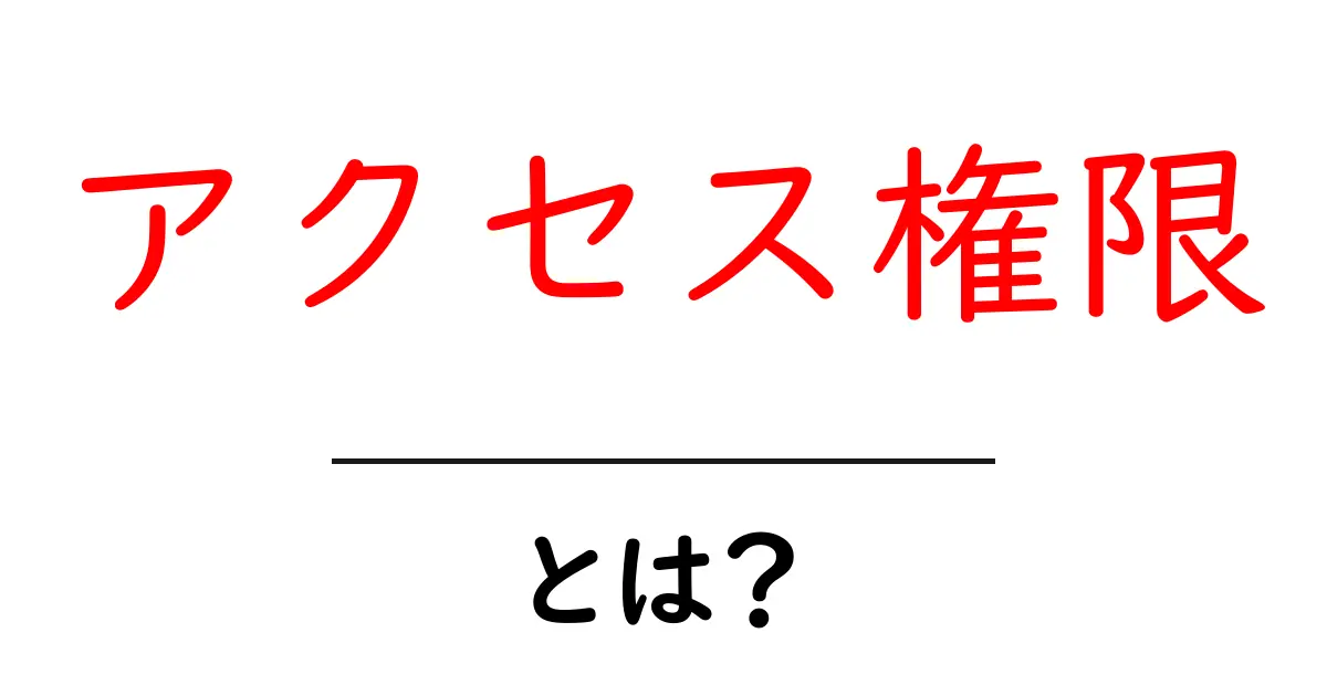 アクセス権限とは?安全なインターネットのための基本知識共起語・同意語も併せて解説!