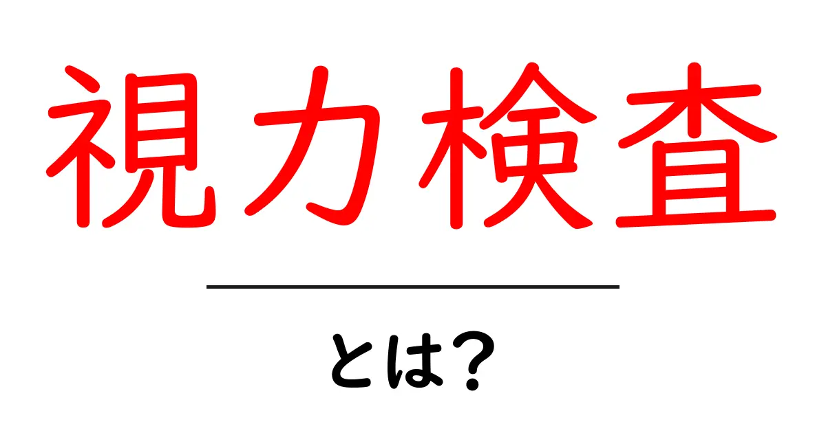 視力検査って何?簡単にわかる視力検査の仕組みと重要性共起語・同意語も併せて解説!