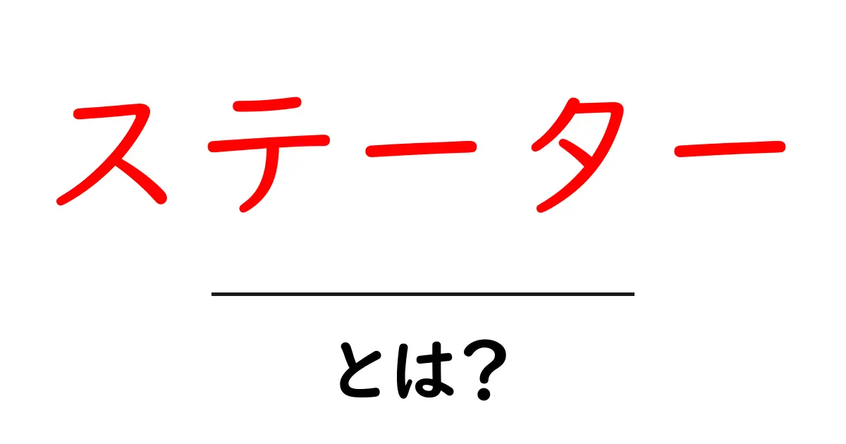 ステーターとは?初心者にもわかる基本情報と活用法共起語・同意語も併せて解説!