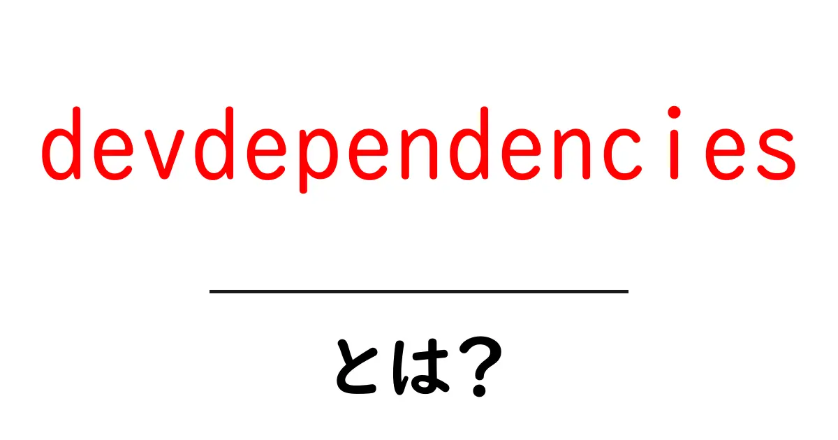 devdependenciesとは?初心者でもわかる用途とメリット共起語・同意語も併せて解説!