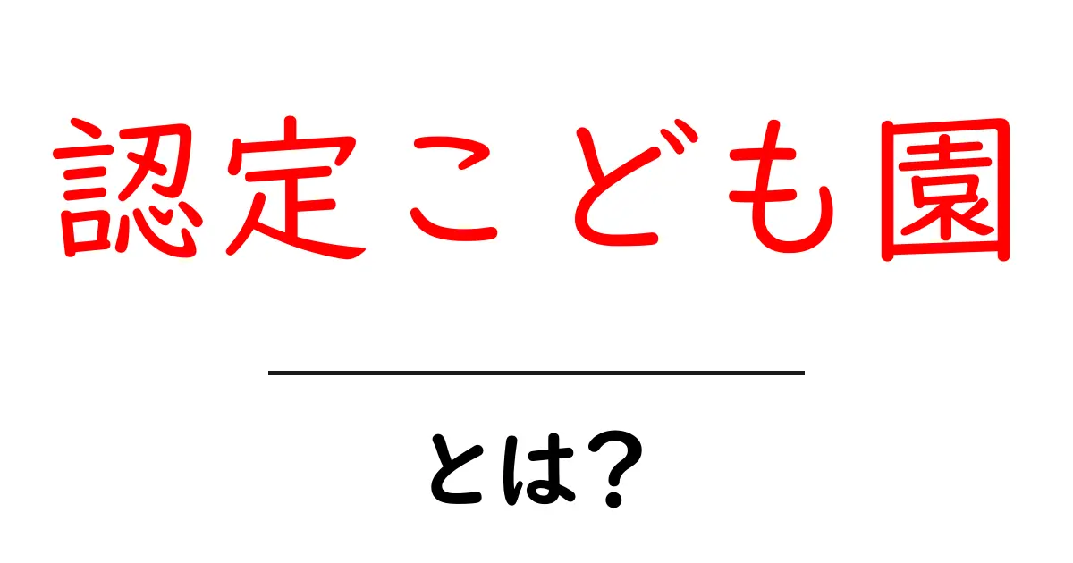 認定こども園とは?その特徴とメリットをわかりやすく解説!共起語・同意語も併せて解説!