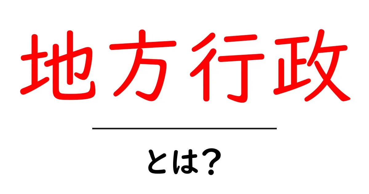 地方行政とは?私たちの暮らしを支えるシステムの全貌共起語・同意語も併せて解説!
