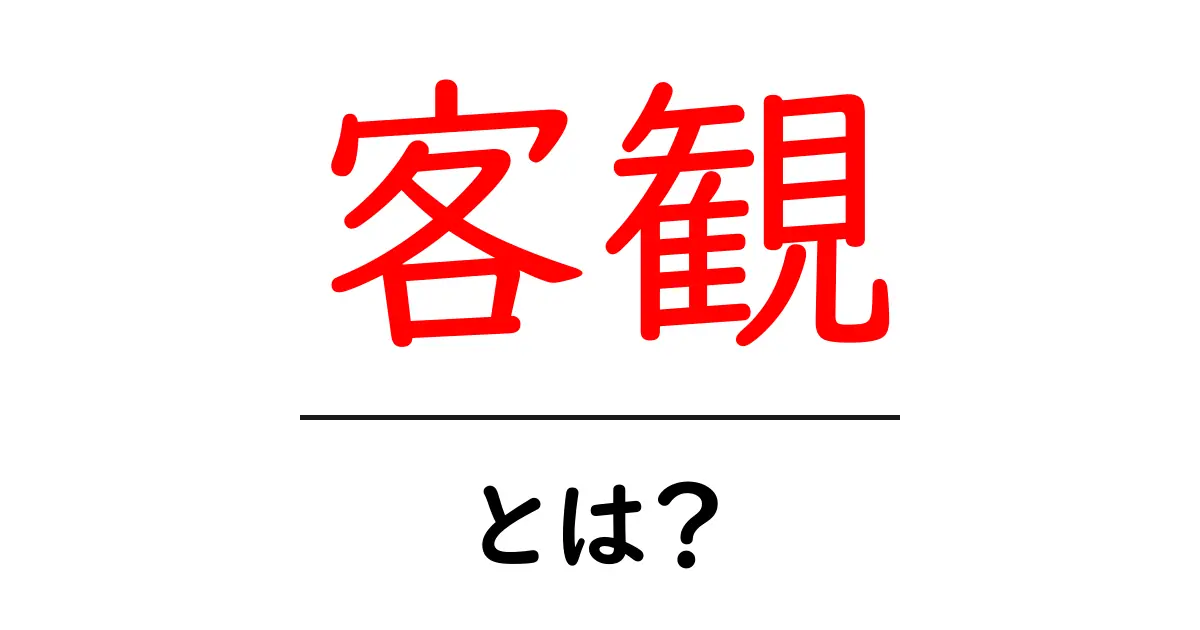 「客観」とは?自分の意見を超えて物事を見る力共起語・同意語も併せて解説!