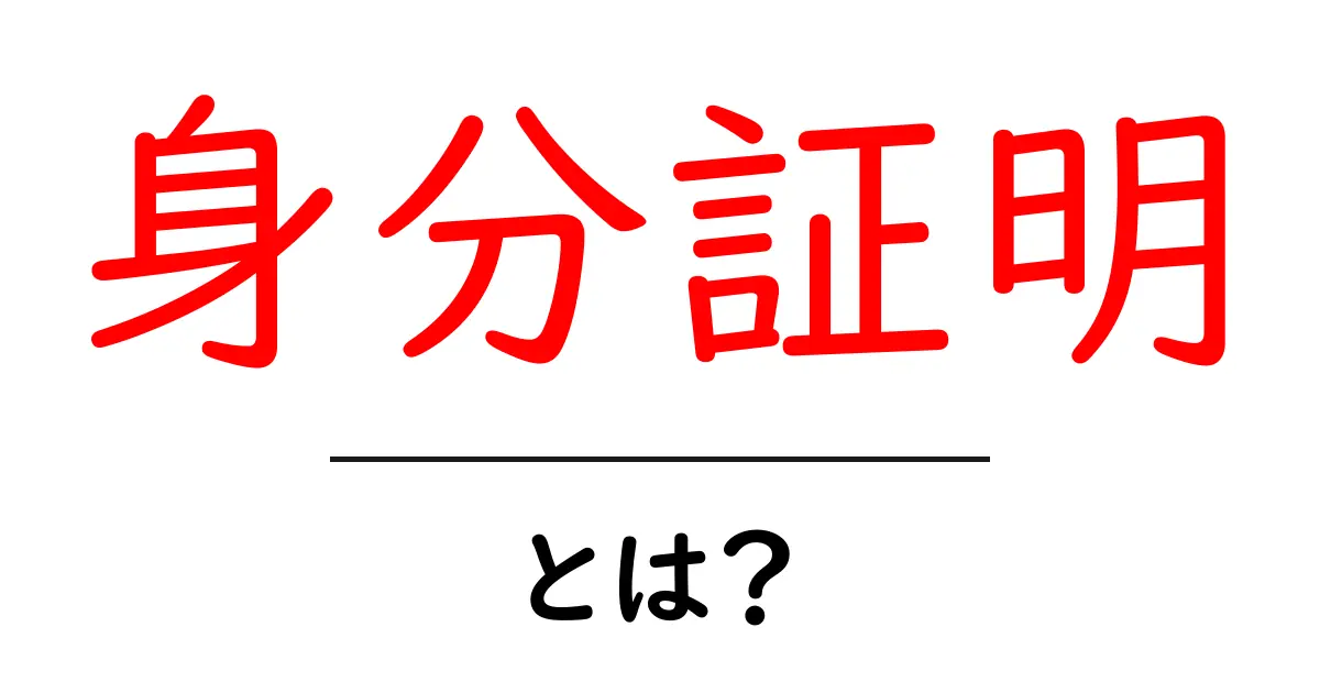 身分証明とは?その重要性と種類をわかりやすく解説共起語・同意語も併せて解説!