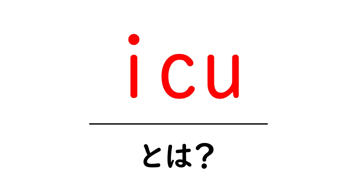 「icu」とは?その意味と使い方をわかりやすく説明します!共起語・同意語も併せて解説!