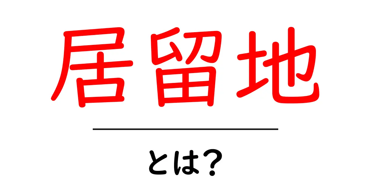 居留地とは?歴史と役割をわかりやすく解説!共起語・同意語も併せて解説!