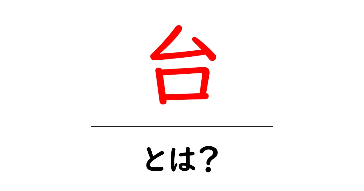 「台」とは?意味や使い方をわかりやすく解説!共起語・同意語も併せて解説!