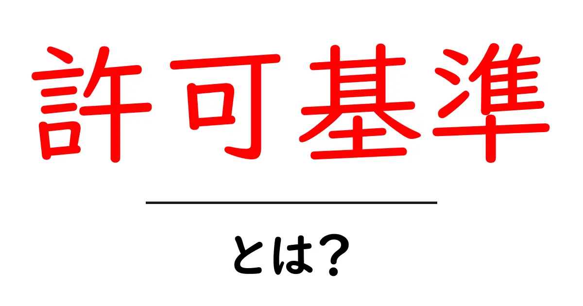 許可基準とは?初心者でもわかるその意味と重要性共起語・同意語も併せて解説!