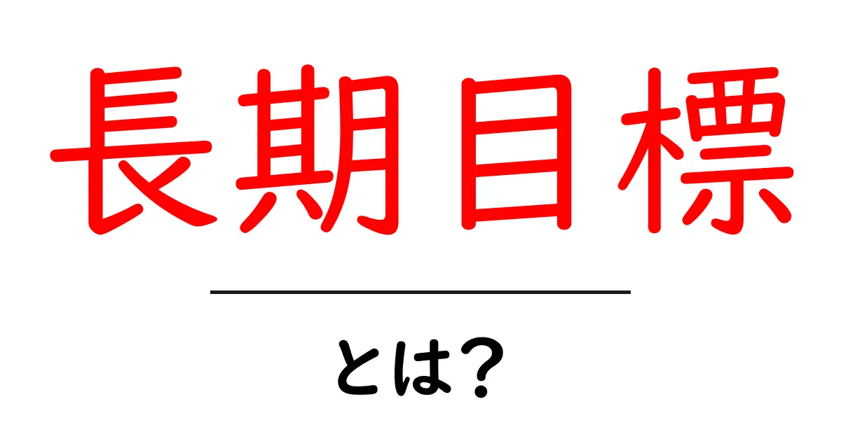 長期目標とは?未来の自分をつくるための大切な考え方共起語・同意語も併せて解説!