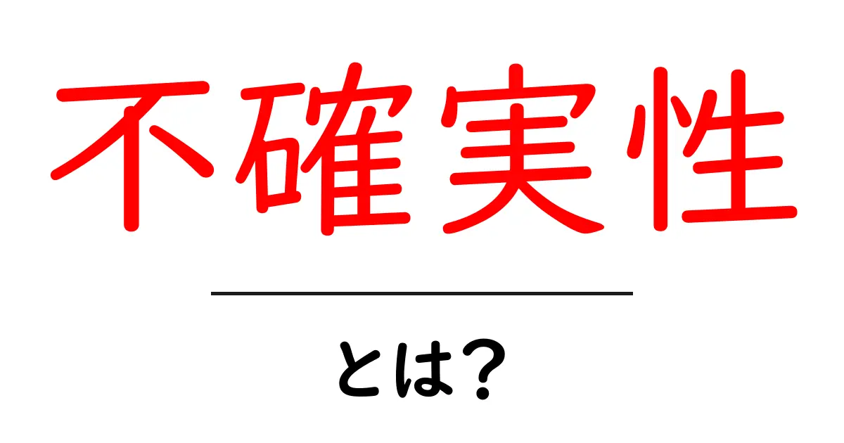 「不確実性」とは?日常生活に潜む不安要素を理解しよう共起語・同意語も併せて解説!