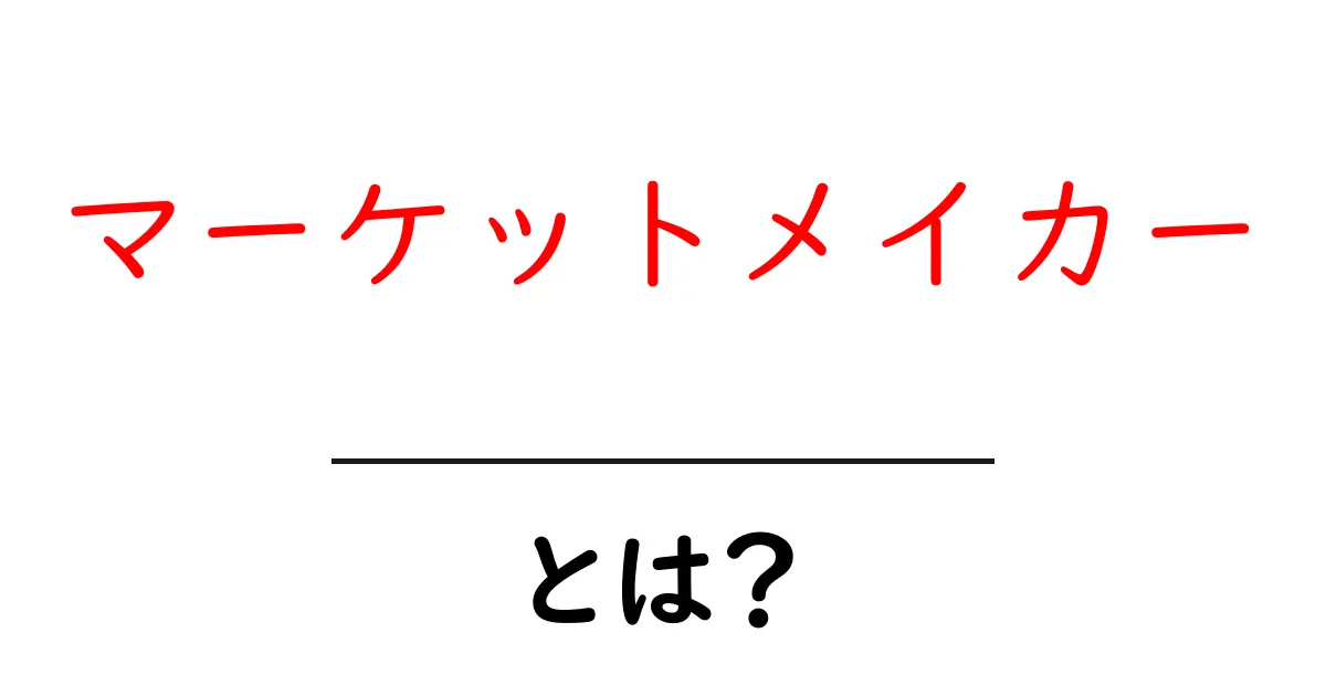 「マーケットメイカー」とは?株取引の仕組みを簡単解説!共起語・同意語も併せて解説!