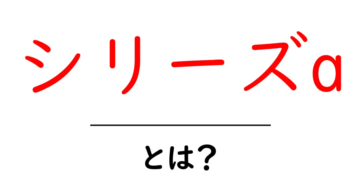 シリーズAとは?資金調達の第一歩をわかりやすく解説共起語・同意語も併せて解説!