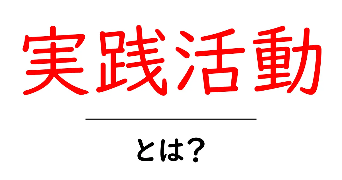 実践活動とは?初心者でもわかる意味と重要性共起語・同意語も併せて解説!