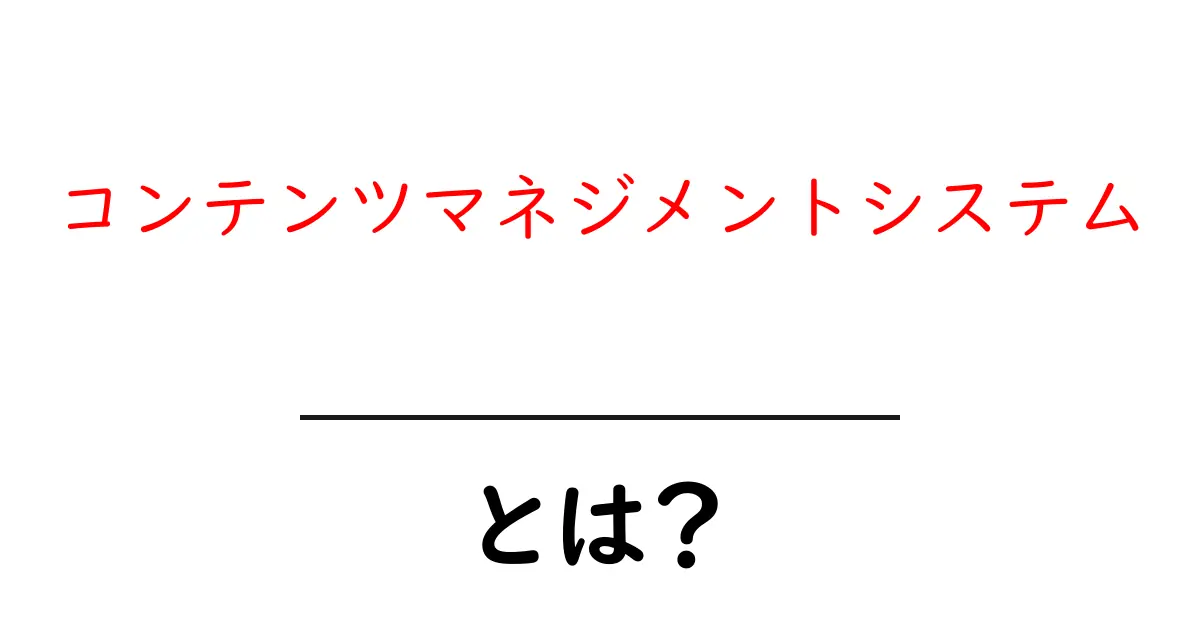 コンテンツマネジメントシステムとは?初心者でもわかる解説共起語・同意語も併せて解説!