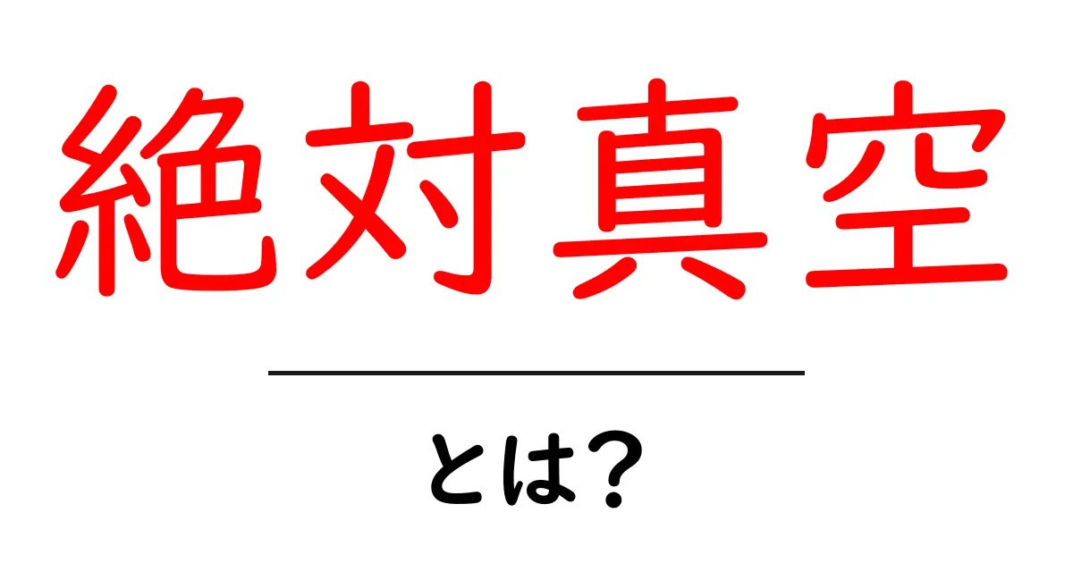 絶対真空とは?中学生にもわかる簡単解説共起語・同意語も併せて解説!