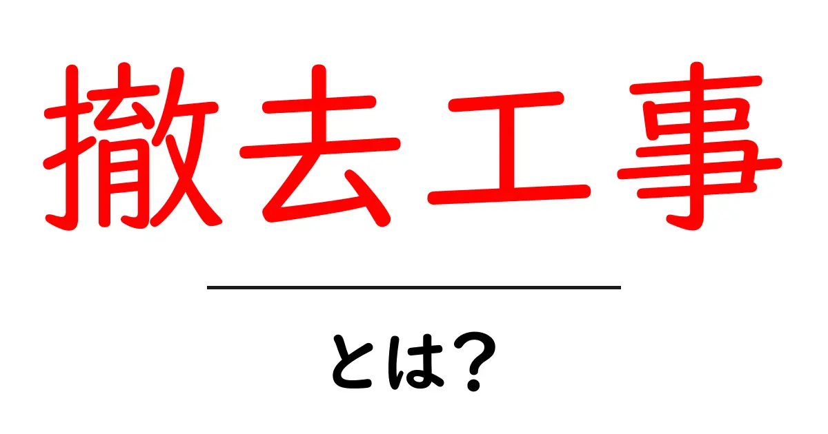 撤去工事とは?初心者でもわかる基本ガイド共起語・同意語も併せて解説!