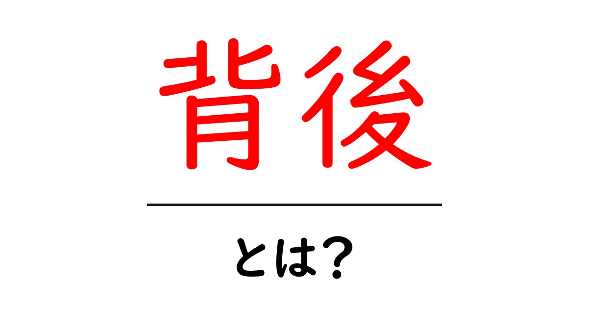 背後・とは?誰も知らない?その意味と使い方を徹底解説!共起語・同意語も併せて解説!