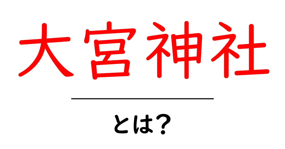 大宮神社とは?歴史や魅力をたっぷり解説!共起語・同意語も併せて解説!