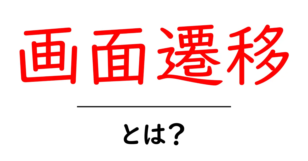 画面遷移とは？初心者でもわかる基本から応用まで共起語・同意語も併せて解説！