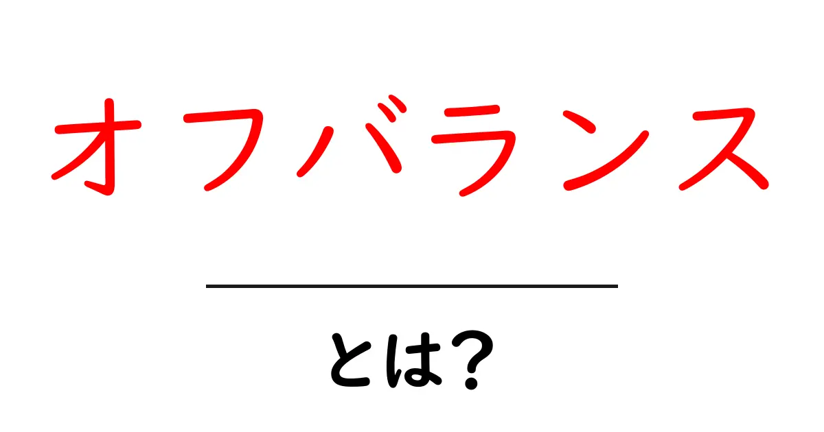 オフバランスとは何か?初心者にもわかる簡単解説!共起語・同意語も併せて解説!