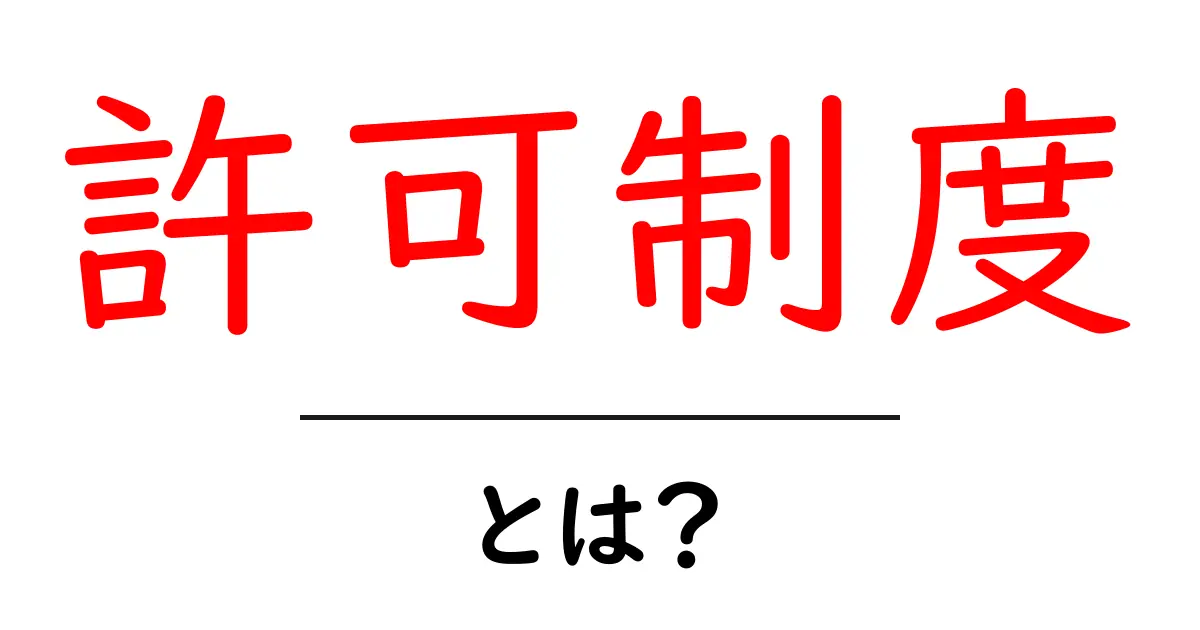 許可制度とは？知っておくべきポイントを解説！共起語・同意語も併せて解説！