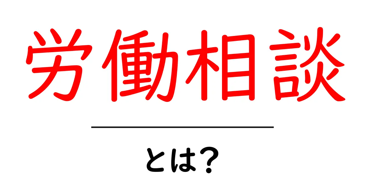 労働相談とは?知っておくべき基本とサポートを受ける方法共起語・同意語も併せて解説!