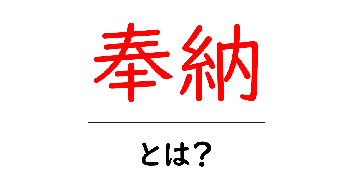 奉納とは?その意味や歴史、文化的意義をわかりやすく解説!共起語・同意語も併せて解説!
