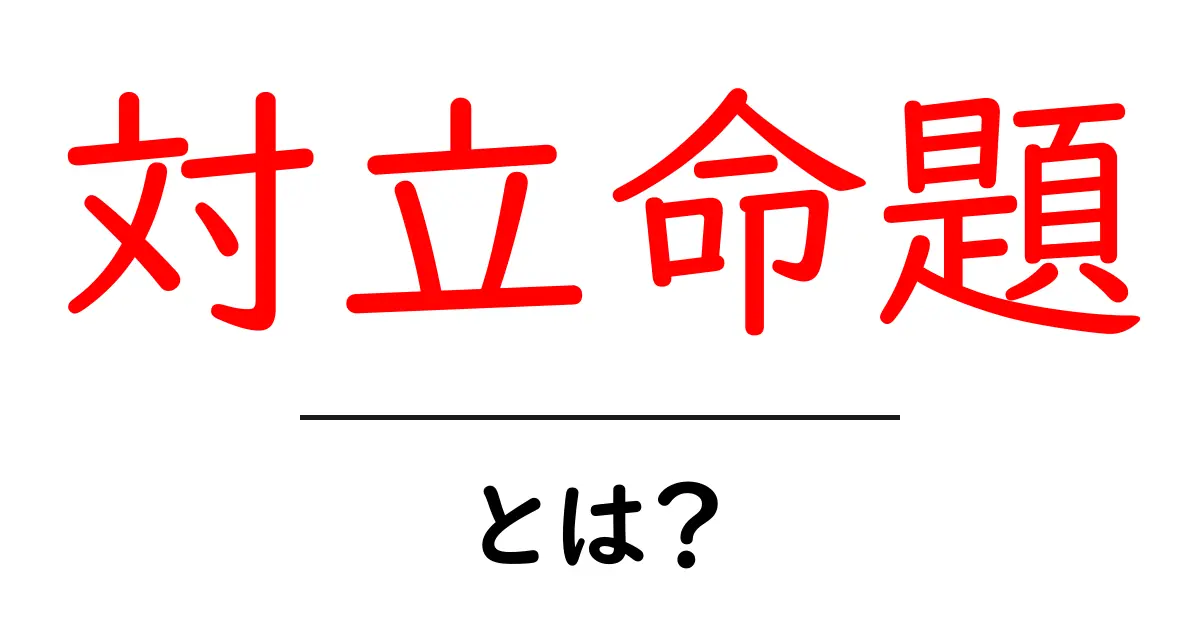 対立命題とは?簡単にわかる解説と例共起語・同意語も併せて解説!