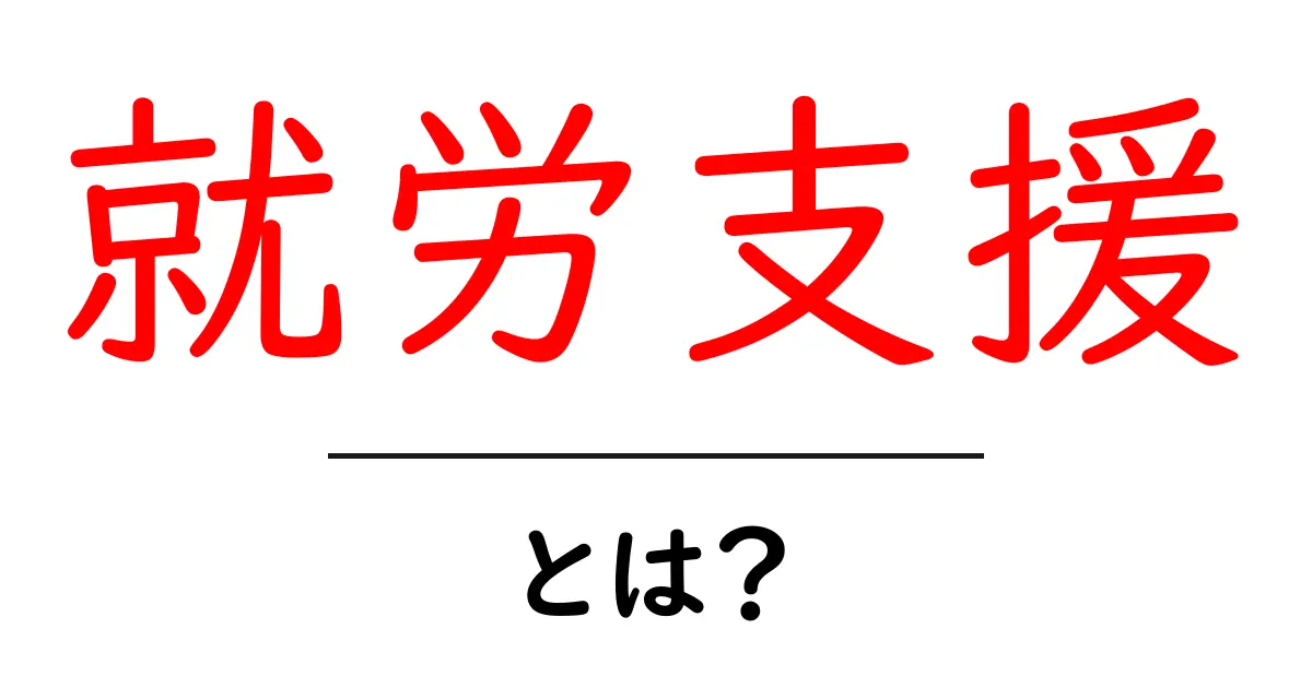 就労支援とは?初心者でも分かる基礎知識とサポート内容共起語・同意語も併せて解説!