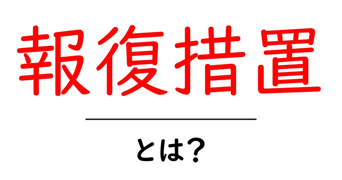 「報復措置」とは?その意味と背景をわかりやすく解説共起語・同意語も併せて解説!