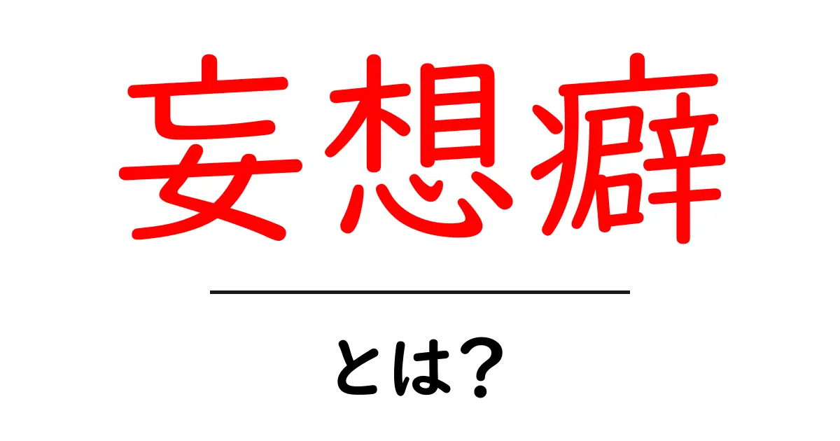 妄想癖とは?その特徴と克服法をわかりやすく解説!共起語・同意語も併せて解説!