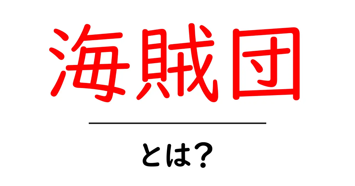 海賊団とは?魅力的な海賊たちの冒険とその魅力を探る共起語・同意語も併せて解説!